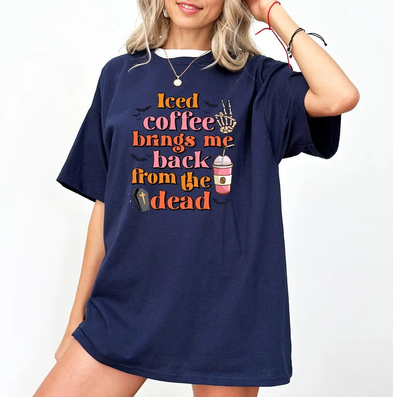 Iced Coffee Brings Me Back From The Dead, Halloween Shirts for Women