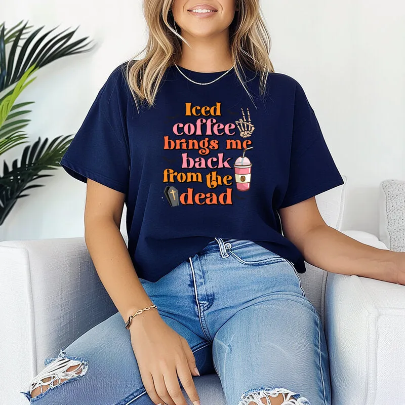 Iced Coffee Brings Me Back From The Dead, Halloween Shirts for Women